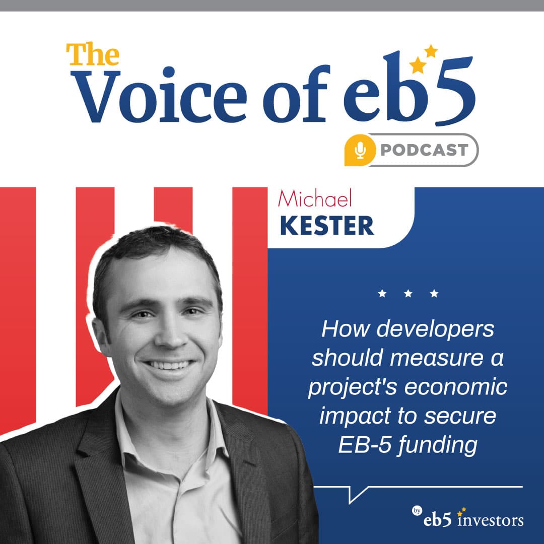 How developers should measure a project’s economic impact to secure EB-5 funding, with Michael Kester