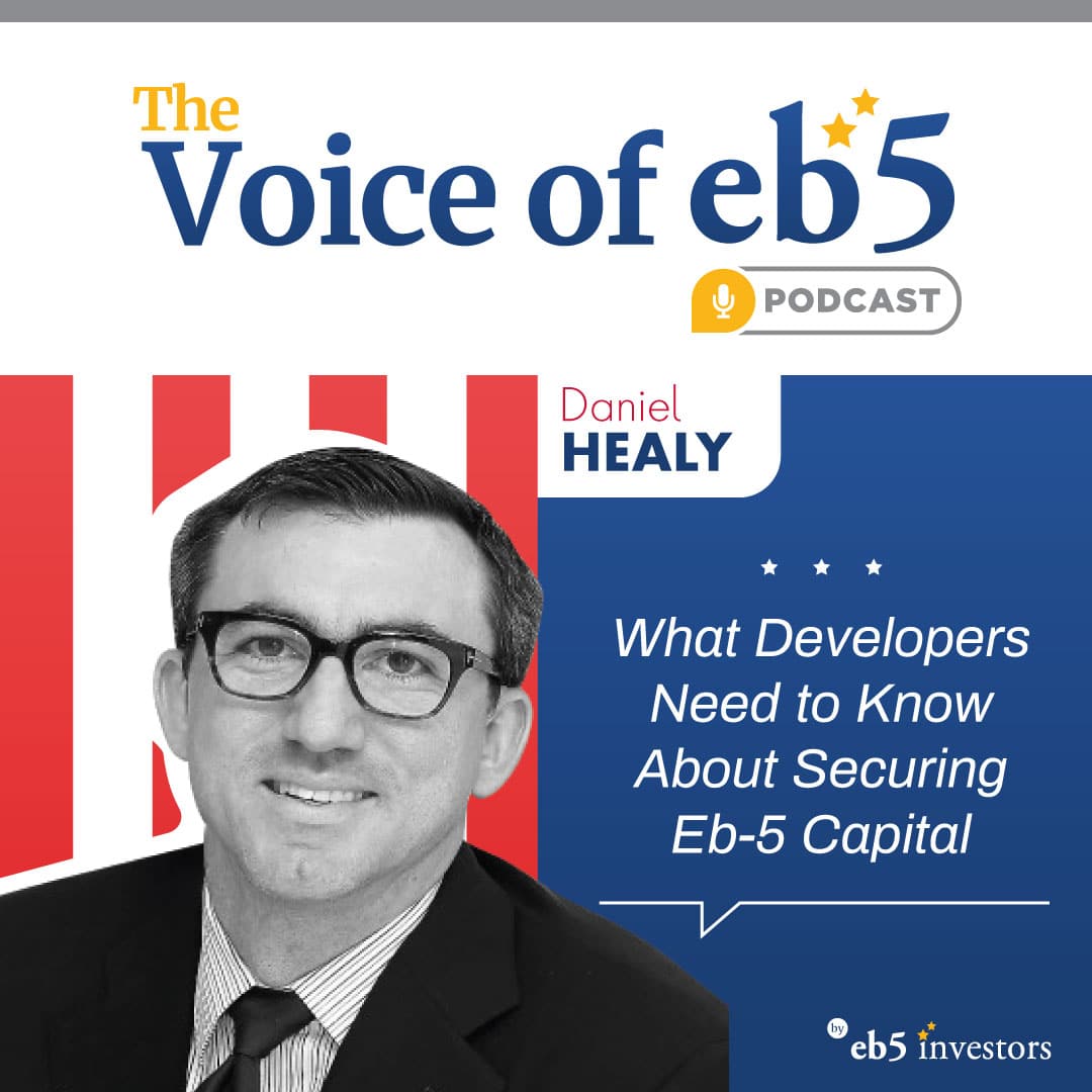 What Developers Need to Know About Securing Eb-5 Capital, With Dan Healy