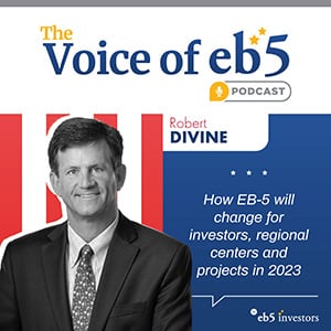 How EB-5 will change for investors, regional centers and projects in 2023, with Robert Divine